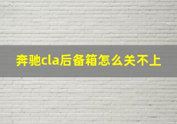 奔驰cla后备箱怎么关不上