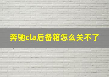 奔驰cla后备箱怎么关不了