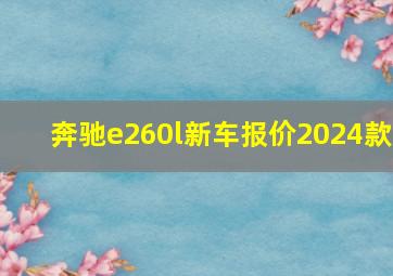 奔驰e260l新车报价2024款