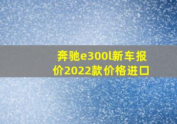 奔驰e300l新车报价2022款价格进口