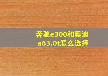 奔驰e300和奥迪a63.0t怎么选择