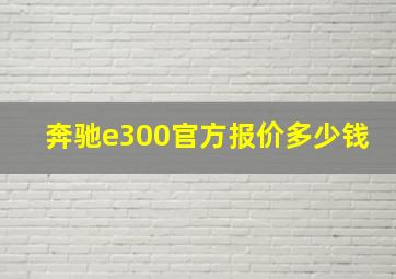 奔驰e300官方报价多少钱