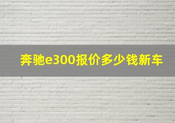 奔驰e300报价多少钱新车