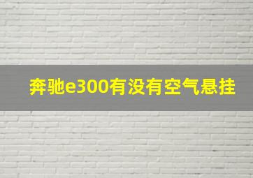 奔驰e300有没有空气悬挂