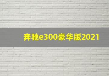 奔驰e300豪华版2021