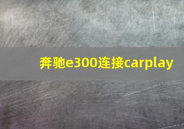 奔驰e300连接carplay