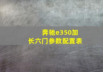 奔驰e350加长六门参数配置表