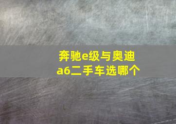 奔驰e级与奥迪a6二手车选哪个