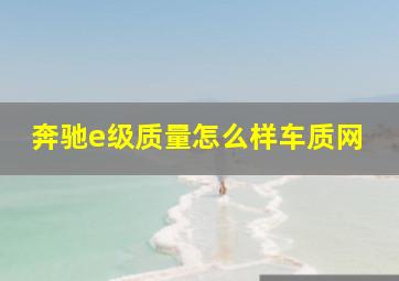 奔驰e级质量怎么样车质网