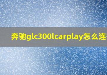 奔驰glc300lcarplay怎么连接