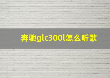 奔驰glc300l怎么听歌