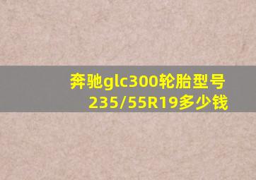 奔驰glc300轮胎型号235/55R19多少钱