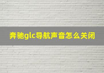 奔驰glc导航声音怎么关闭