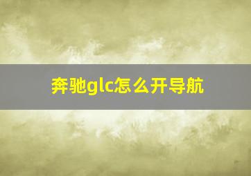 奔驰glc怎么开导航