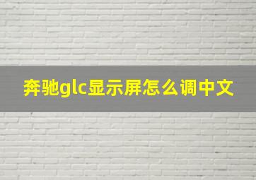 奔驰glc显示屏怎么调中文