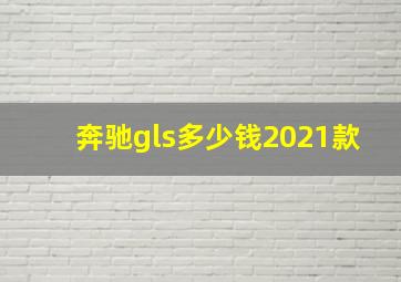 奔驰gls多少钱2021款