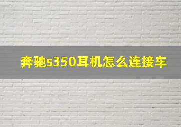 奔驰s350耳机怎么连接车