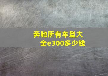 奔驰所有车型大全e300多少钱