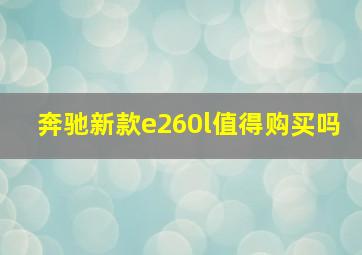 奔驰新款e260l值得购买吗