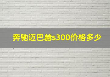 奔驰迈巴赫s300价格多少