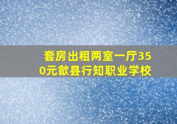 套房出租两室一厅350元歙县行知职业学校