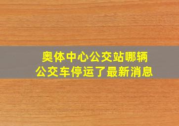 奥体中心公交站哪辆公交车停运了最新消息