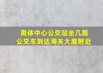 奥体中心公交站坐几路公交车到达海关大厦附近