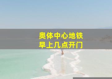 奥体中心地铁早上几点开门