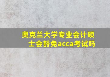 奥克兰大学专业会计硕士会豁免acca考试吗