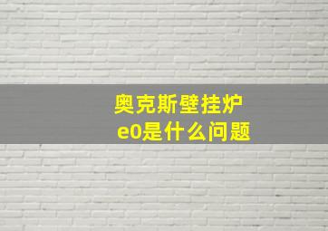 奥克斯壁挂炉e0是什么问题