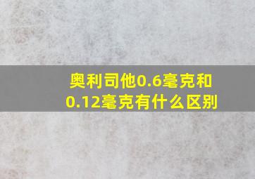 奥利司他0.6毫克和0.12毫克有什么区别