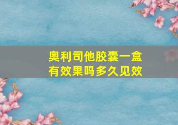 奥利司他胶囊一盒有效果吗多久见效