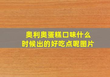 奥利奥蛋糕口味什么时候出的好吃点呢图片