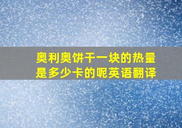 奥利奥饼干一块的热量是多少卡的呢英语翻译