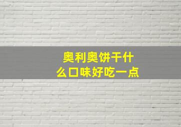 奥利奥饼干什么口味好吃一点