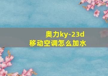 奥力ky-23d移动空调怎么加水