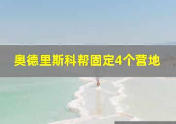 奥德里斯科帮固定4个营地