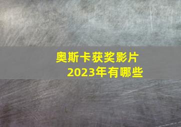 奥斯卡获奖影片2023年有哪些