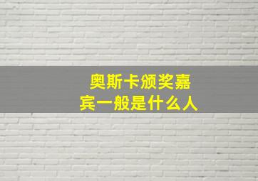 奥斯卡颁奖嘉宾一般是什么人