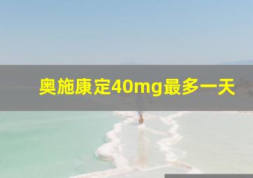 奥施康定40mg最多一天