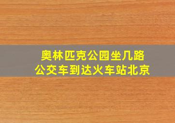 奥林匹克公园坐几路公交车到达火车站北京