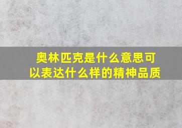 奥林匹克是什么意思可以表达什么样的精神品质