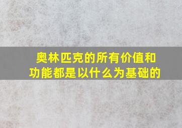 奥林匹克的所有价值和功能都是以什么为基础的