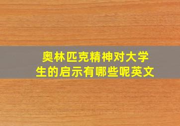 奥林匹克精神对大学生的启示有哪些呢英文