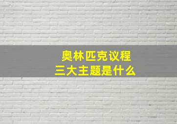 奥林匹克议程三大主题是什么