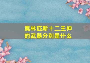 奥林匹斯十二主神的武器分别是什么