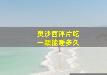 奥沙西泮片吃一颗能睡多久