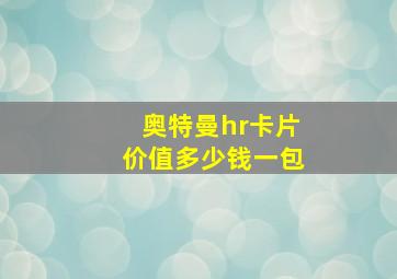 奥特曼hr卡片价值多少钱一包