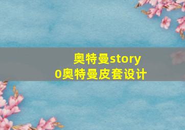 奥特曼story0奥特曼皮套设计