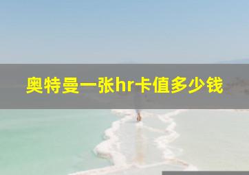 奥特曼一张hr卡值多少钱